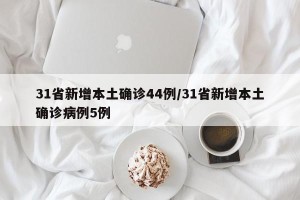 31省新增本土确诊44例/31省新增本土确诊病例5例