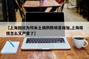 【上海回应为何本土病例数明显增加,上海疫情怎么又严重了】