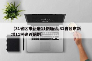 【31省区市新增11例确诊,31省区市新增11例确诊病例】