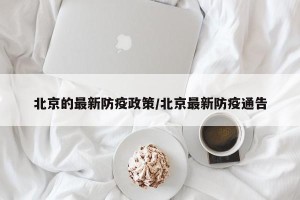 北京的最新防疫政策/北京最新防疫通告