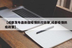 【成都发布最新版疫情防控政策,成都疫情防疫政策】