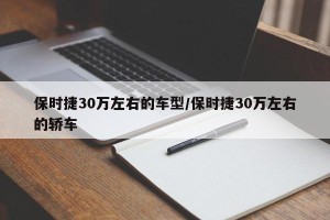 保时捷30万左右的车型/保时捷30万左右的轿车