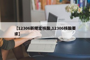 【12306新规定核酸,12306核酸要求】