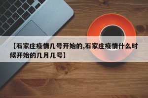 【石家庄疫情几号开始的,石家庄疫情什么时候开始的几月几号】