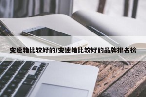变速箱比较好的/变速箱比较好的品牌排名榜