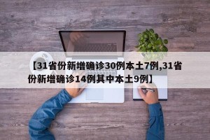 【31省份新增确诊30例本土7例,31省份新增确诊14例其中本土9例】