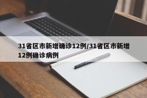 31省区市新增确诊12例/31省区市新增12例确诊病例