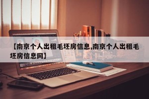 【南京个人出租毛坯房信息,南京个人出租毛坯房信息网】