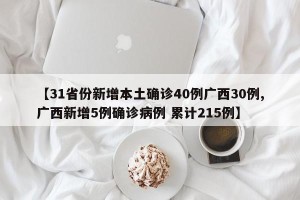 【31省份新增本土确诊40例广西30例,广西新增5例确诊病例 累计215例】
